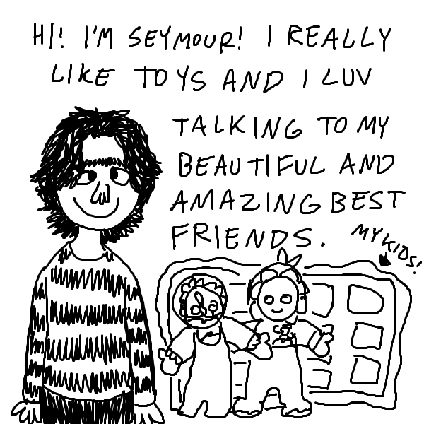 A digital drawing of Seymour with his kids Blanky, Baby, and Babysister. There is text above them that says 'Hi! I'm Seymour. I really like toys and I love talking to my beautiful and amazing best friends.' There is an arrow pointing to Seymour's children that says 'My kids!'